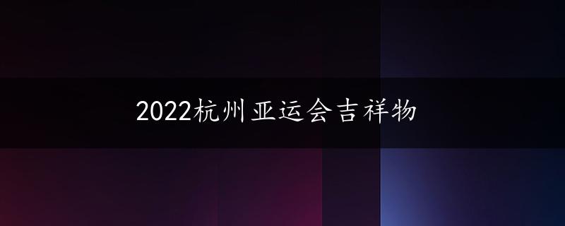 2022杭州亚运会吉祥物