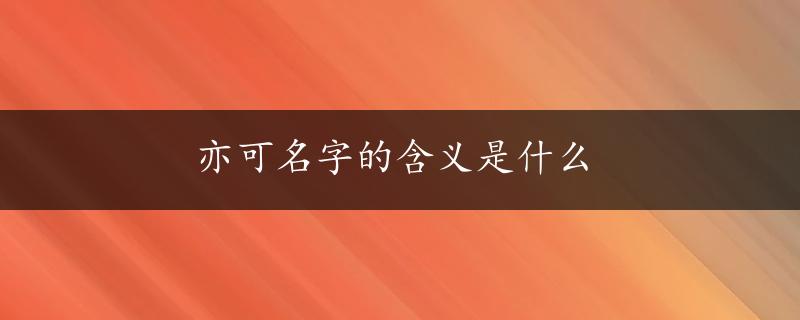 亦可名字的含义是什么