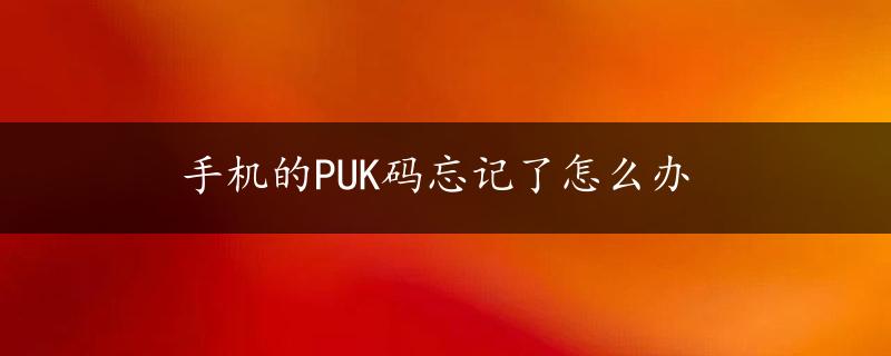 手机的PUK码忘记了怎么办