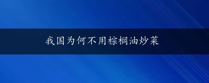 我国为何不用棕榈油炒菜