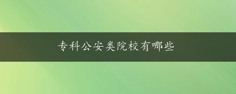 专科公安类院校有哪些