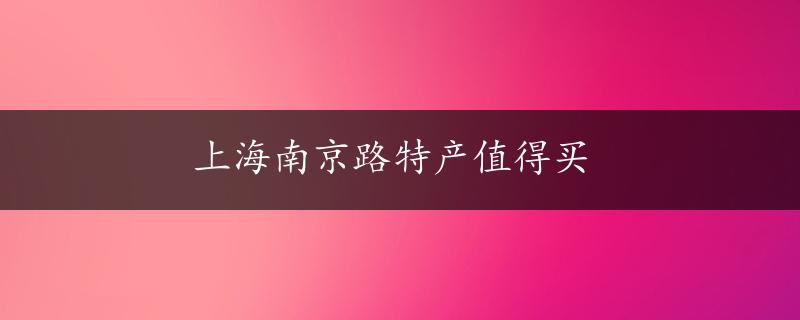 上海南京路特产值得买