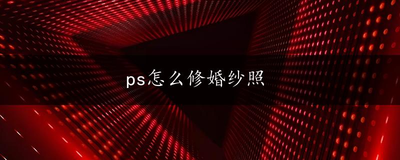 ps怎么修婚纱照