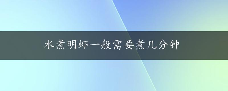 水煮明虾一般需要煮几分钟