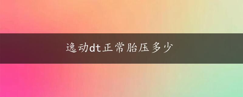 逸动dt正常胎压多少