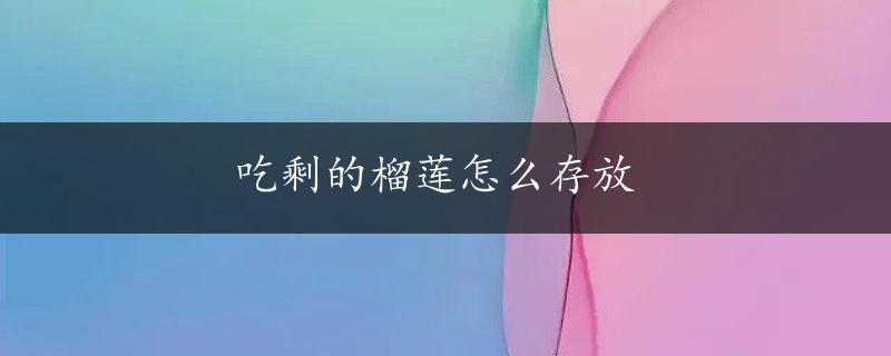 吃剩的榴莲怎么存放