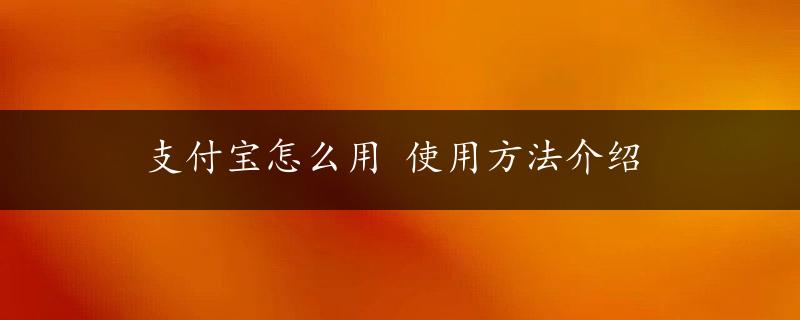 支付宝怎么用 使用方法介绍