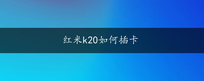 红米k20如何插卡