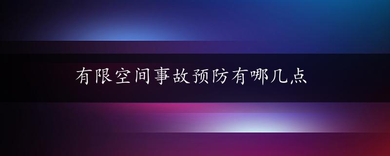 有限空间事故预防有哪几点