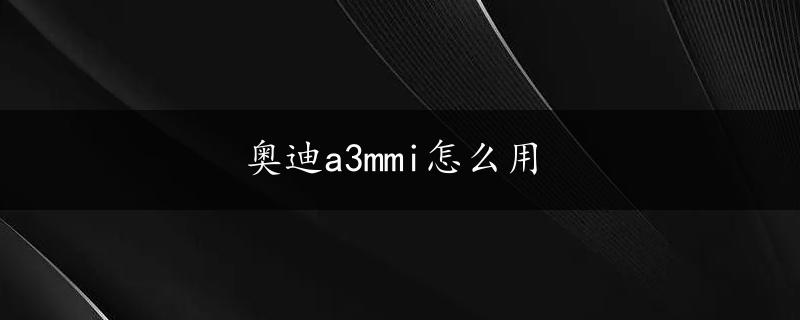 奥迪a3mmi怎么用