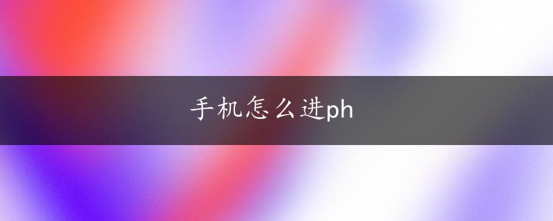 手机怎么进ph