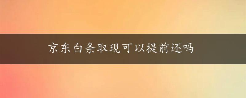 京东白条取现可以提前还吗