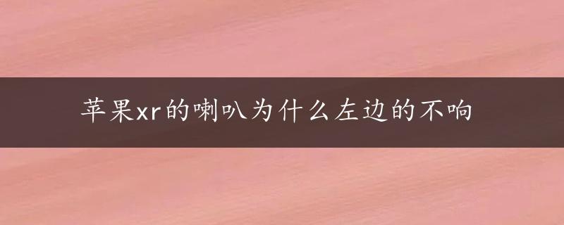 苹果xr的喇叭为什么左边的不响