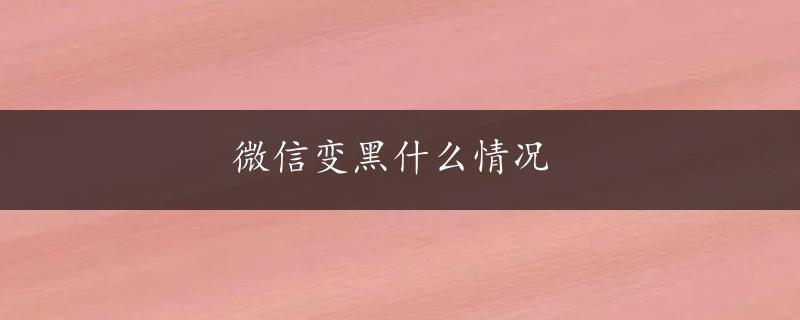 微信变黑什么情况