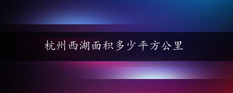 杭州西湖面积多少平方公里