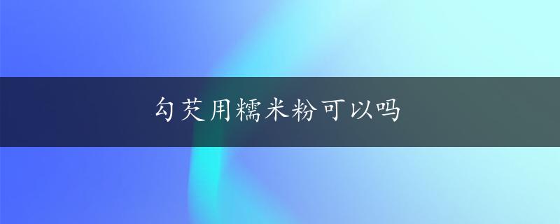 勾芡用糯米粉可以吗