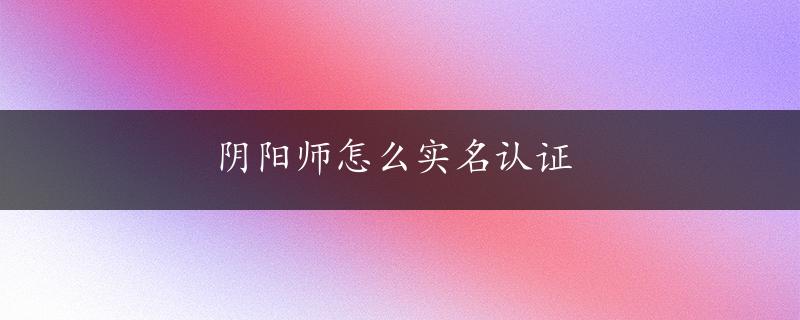 阴阳师怎么实名认证