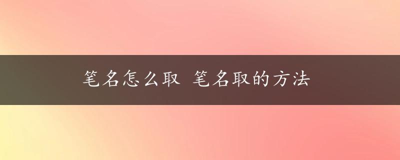 笔名怎么取 笔名取的方法