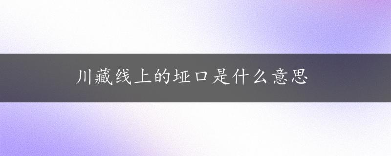 川藏线上的垭口是什么意思