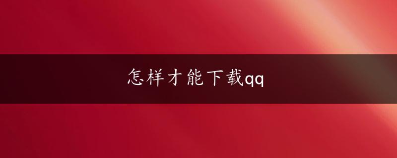 怎样才能下载qq