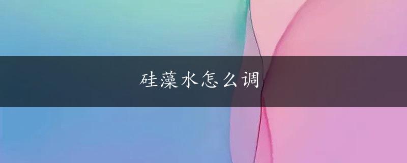 硅藻水怎么调