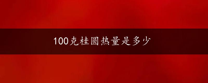 100克桂圆热量是多少