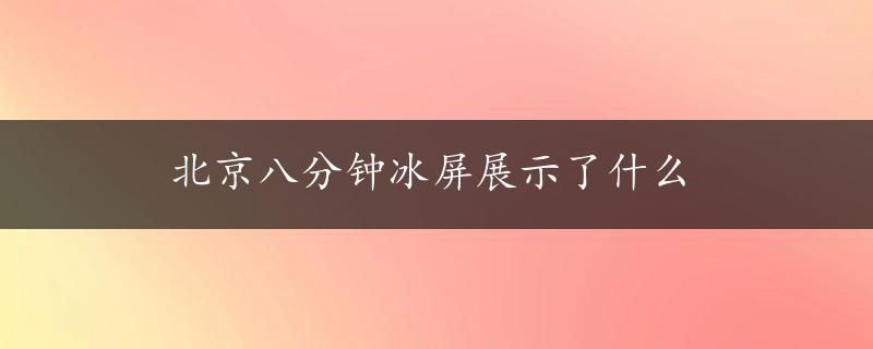 北京八分钟冰屏展示了什么