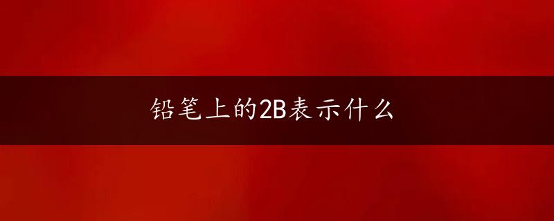 铅笔上的2B表示什么