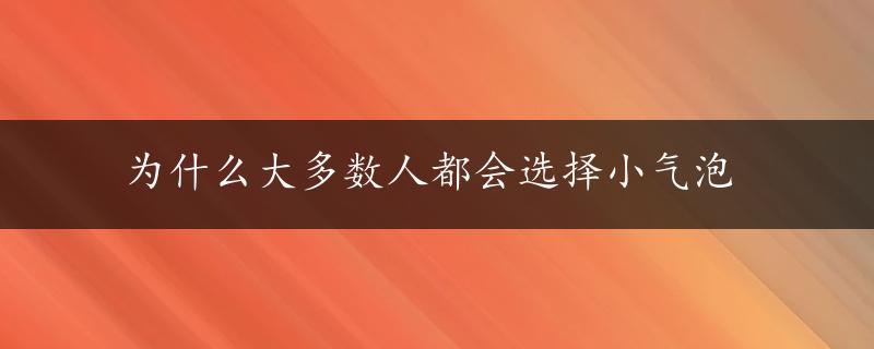 为什么大多数人都会选择小气泡