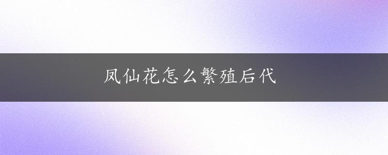 凤仙花怎么繁殖后代