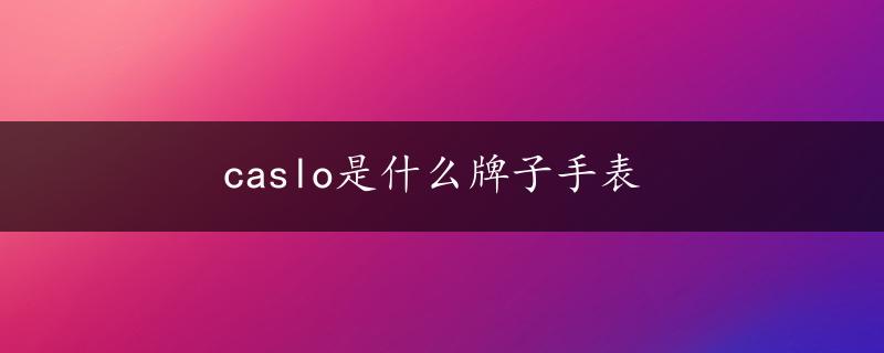 caslo是什么牌子手表