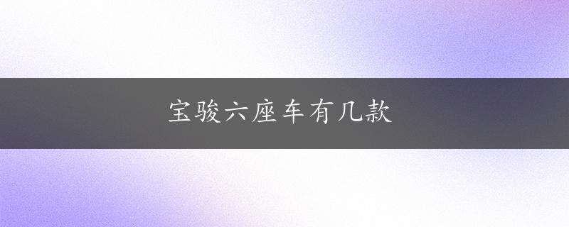 宝骏六座车有几款