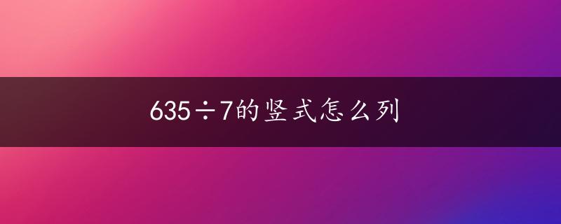 635÷7的竖式怎么列