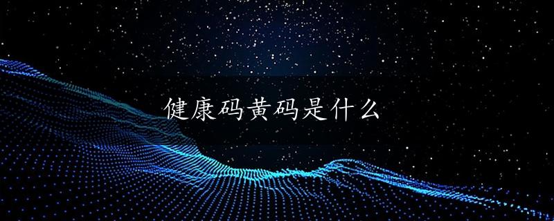 健康码黄码是什么