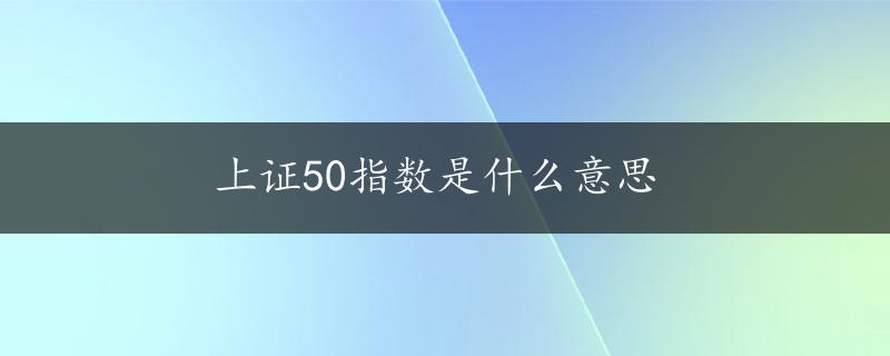 上证50指数是什么意思