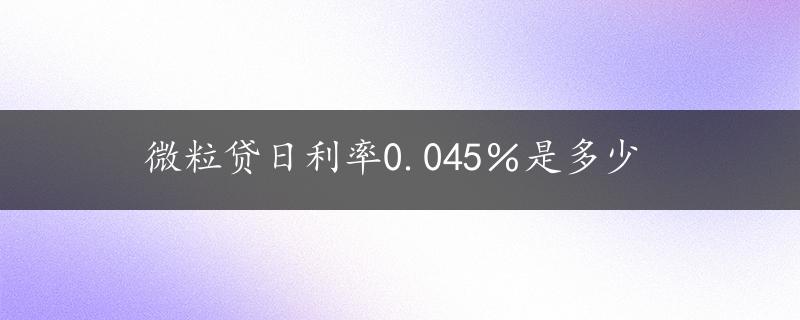 微粒贷日利率0.045％是多少