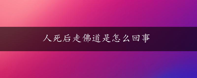 人死后走佛道是怎么回事