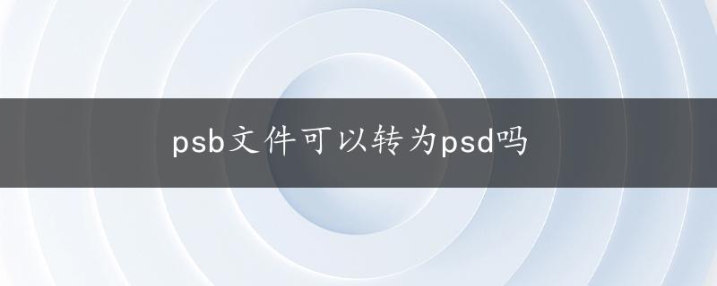 psb文件可以转为psd吗