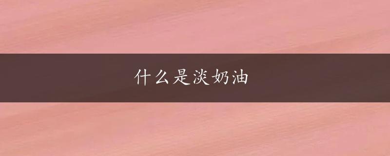 什么是淡奶油