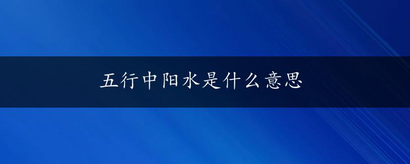 五行中阳水是什么意思