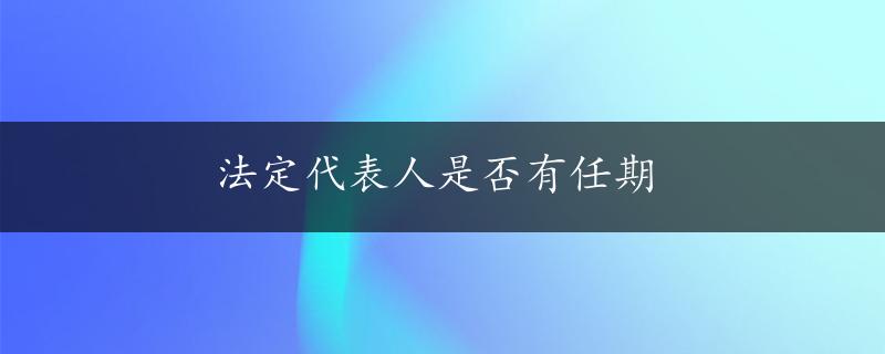 法定代表人是否有任期