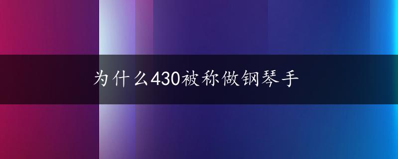 为什么430被称做钢琴手