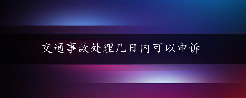 交通事故处理几日内可以申诉