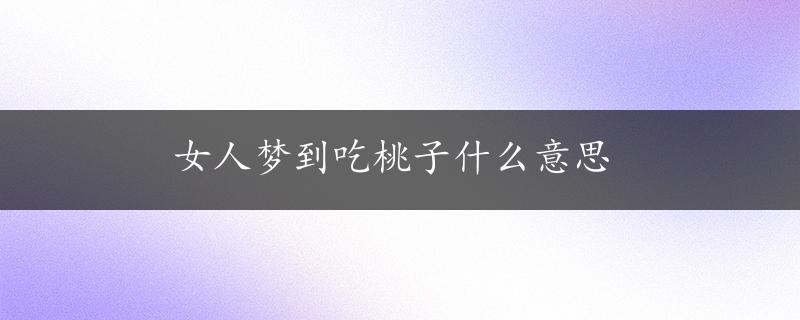 女人梦到吃桃子什么意思