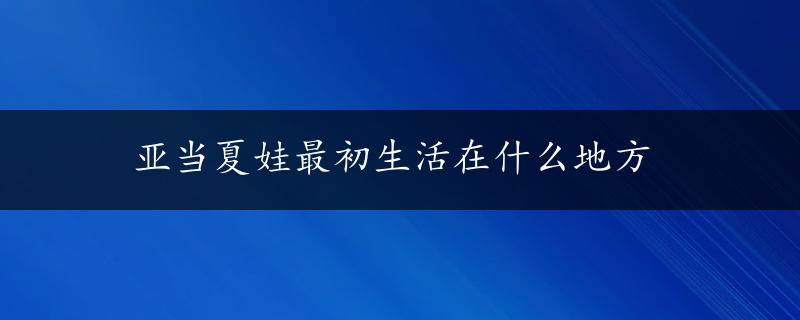 亚当夏娃最初生活在什么地方