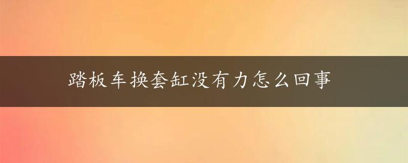 踏板车换套缸没有力怎么回事