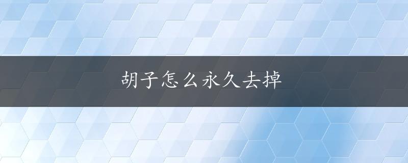 胡子怎么永久去掉