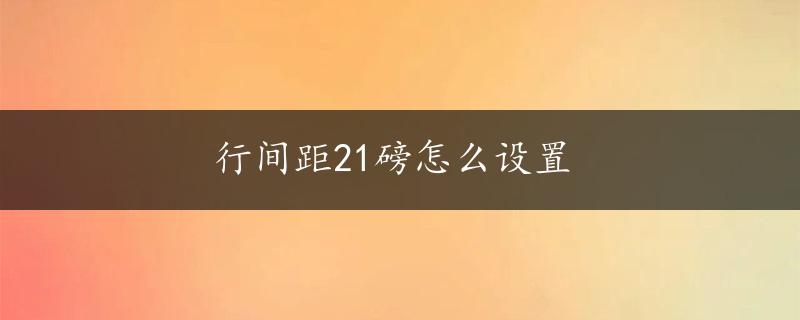 行间距21磅怎么设置