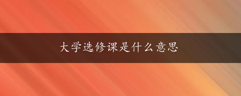 大学选修课是什么意思