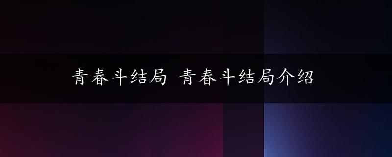 青春斗结局 青春斗结局介绍